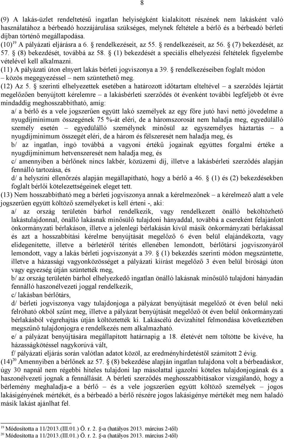 (1) bekezdését a speciális elhelyezési feltételek figyelembe vételével kell alkalmazni. (11) A pályázati úton elnyert lakás bérleti jogviszonya a 39.