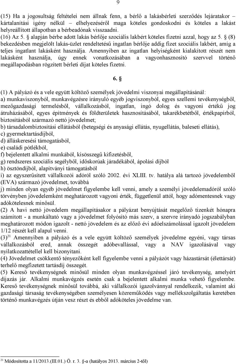 (8) bekezdésben megjelölt lakás-üzlet rendeltetésű ingatlan bérlője addig fizet szociális lakbért, amíg a teljes ingatlant lakásként használja.