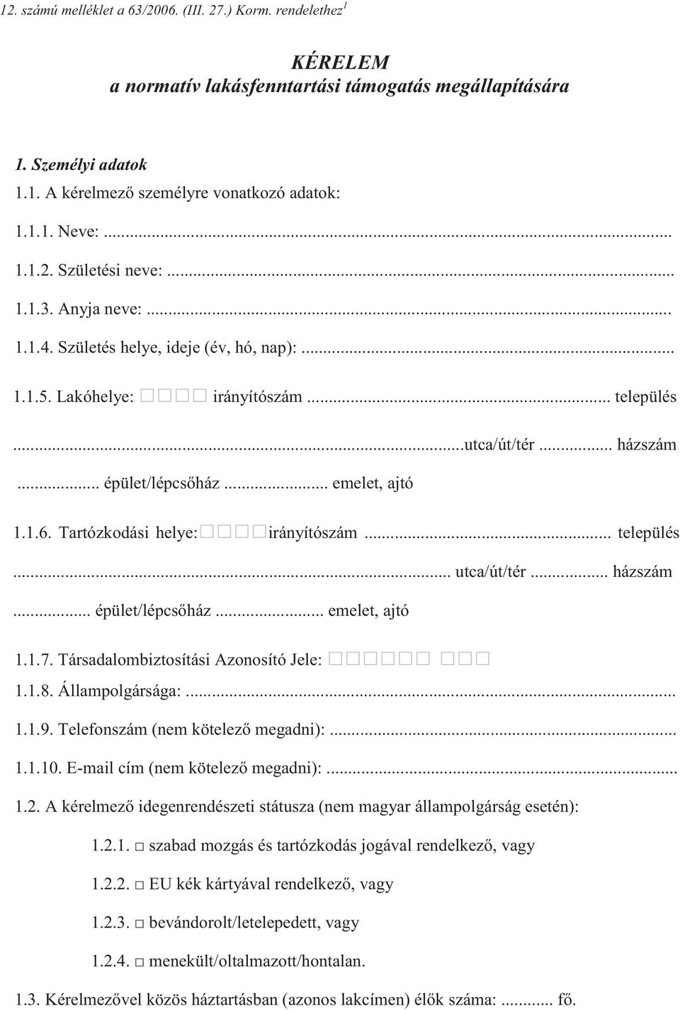 .. emelet, ajtó 1.1.6. Tartózkodási helye: irányítószám... település... utca/út/tér... házszám... épület/lépcsőház... emelet, ajtó 1.1.7. Társadalombiztosítási Azonosító Jele: 1.1.8. Állampolgársága:.