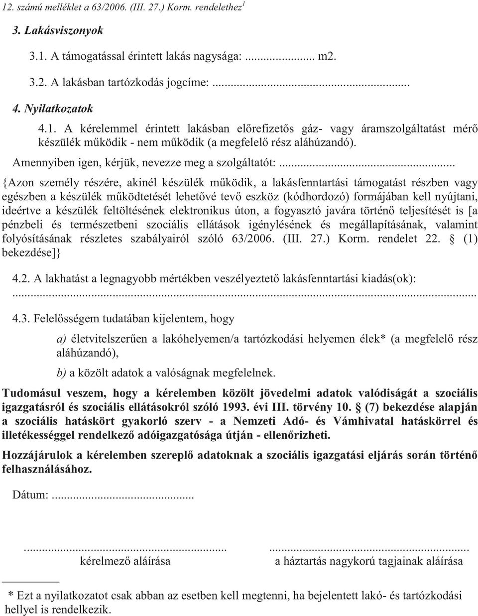 .. {Azon személy részére, akinél készülék működik, a lakásfenntartási támogatást részben vagy egészben a készülék működtetését lehetővé tevő eszköz (kódhordozó) formájában kell nyújtani, ideértve a