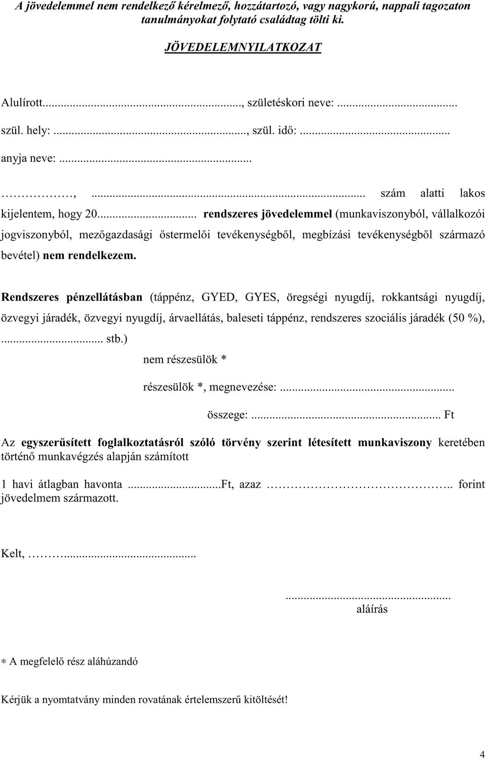 .. rendszeres jövedelemmel (munkaviszonyból, vállalkozói jogviszonyból, mezőgazdasági őstermelői tevékenységből, megbízási tevékenységből származó bevétel) nem rendelkezem.