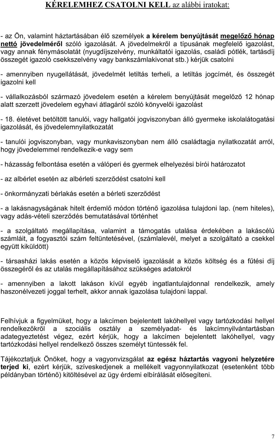 ) kérjük csatolni - amennyiben nyugellátását, jövedelmét letiltás terheli, a letiltás jogcímét, és összegét igazolni kell - vállalkozásból származó jövedelem esetén a kérelem benyújtását megelőző 12