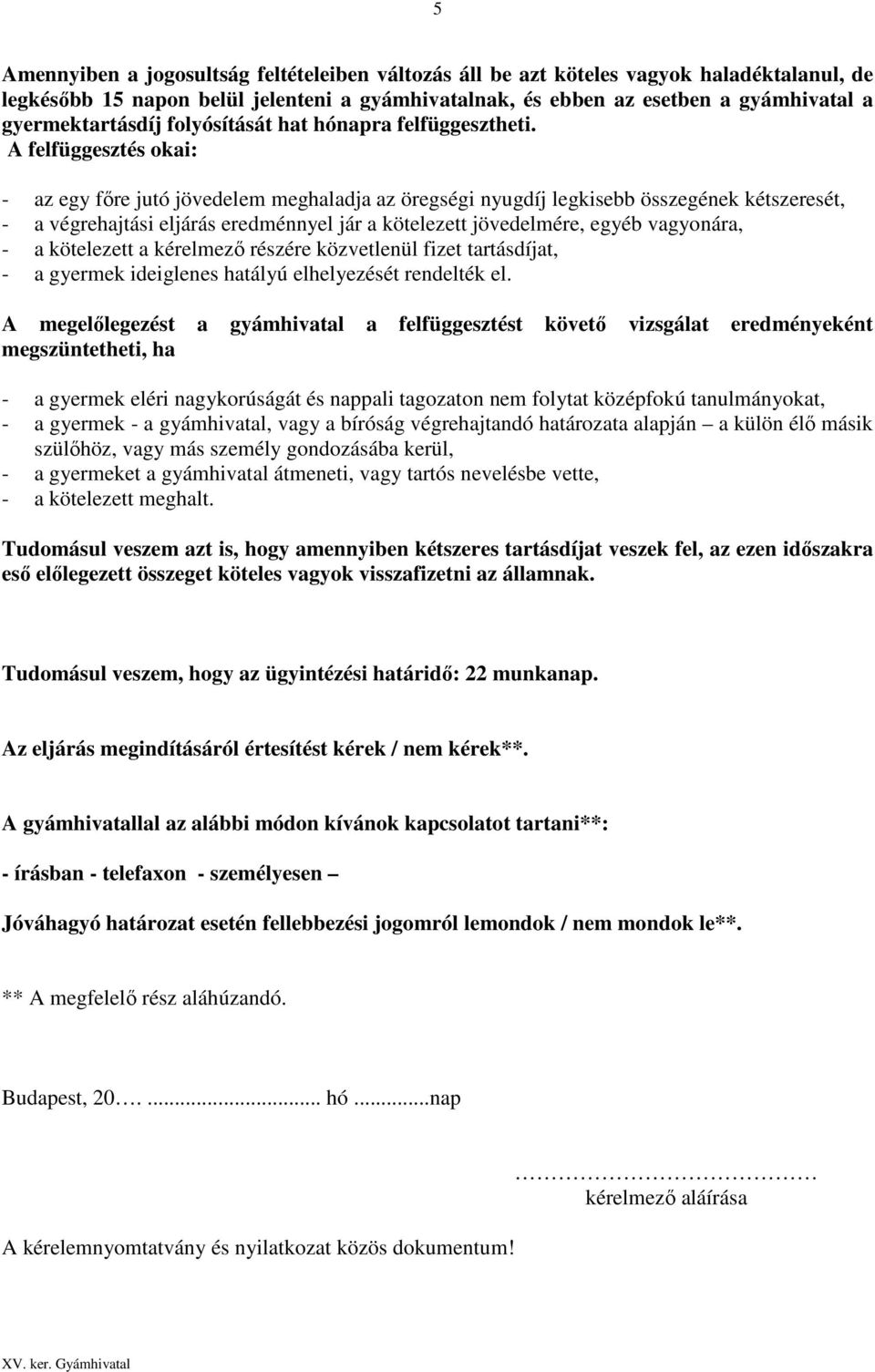 A felfüggesztés okai: - az egy főre jutó jövedelem meghaladja az öregségi nyugdíj legkisebb összegének kétszeresét, - a végrehajtási eljárás eredménnyel jár a kötelezett jövedelmére, egyéb vagyonára,