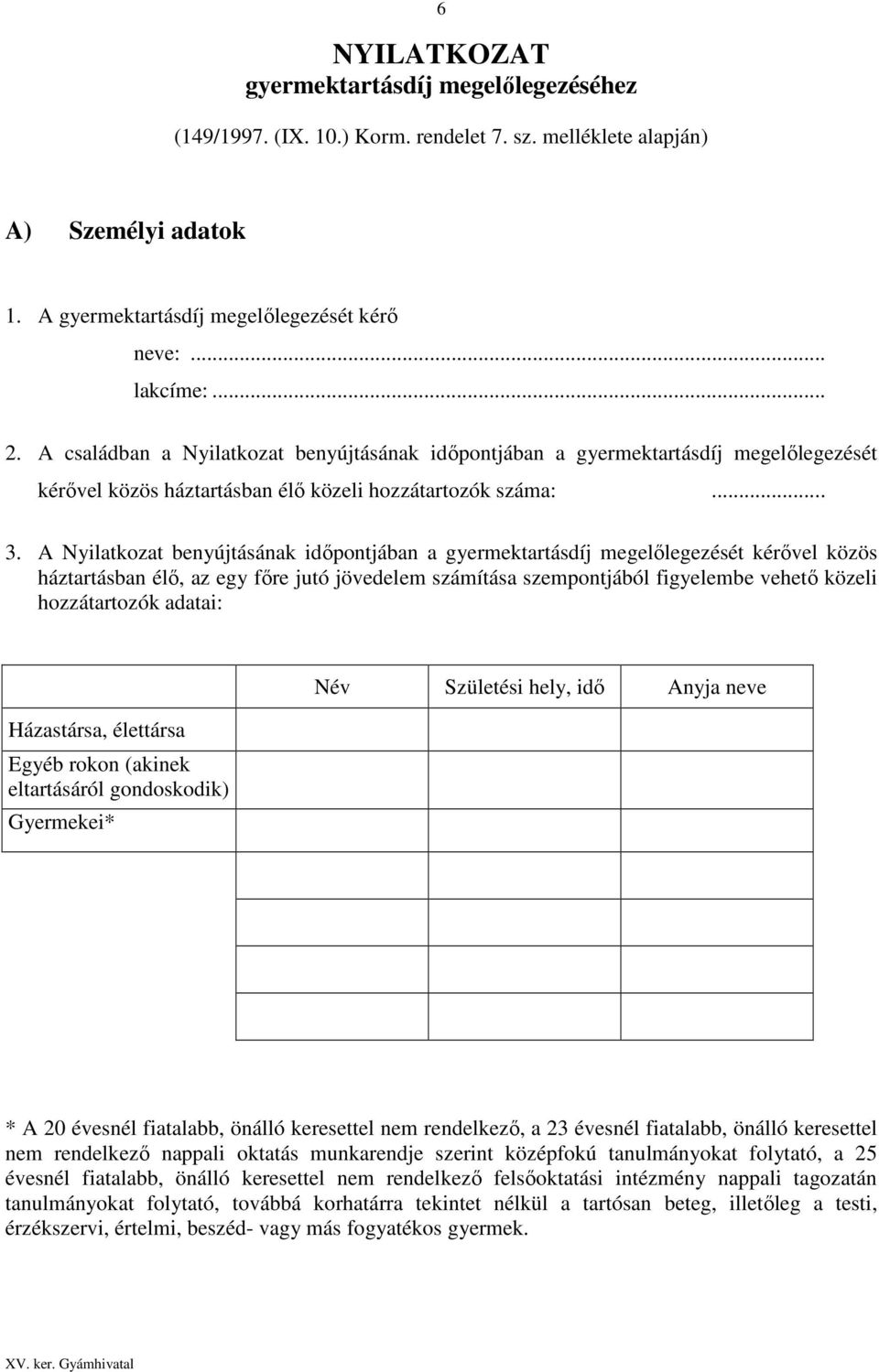 A Nyilatkozat benyújtásának időpontjában a gyermektartásdíj megelőlegezését kérővel közös háztartásban élő, az egy főre jutó jövedelem számítása szempontjából figyelembe vehető közeli hozzátartozók