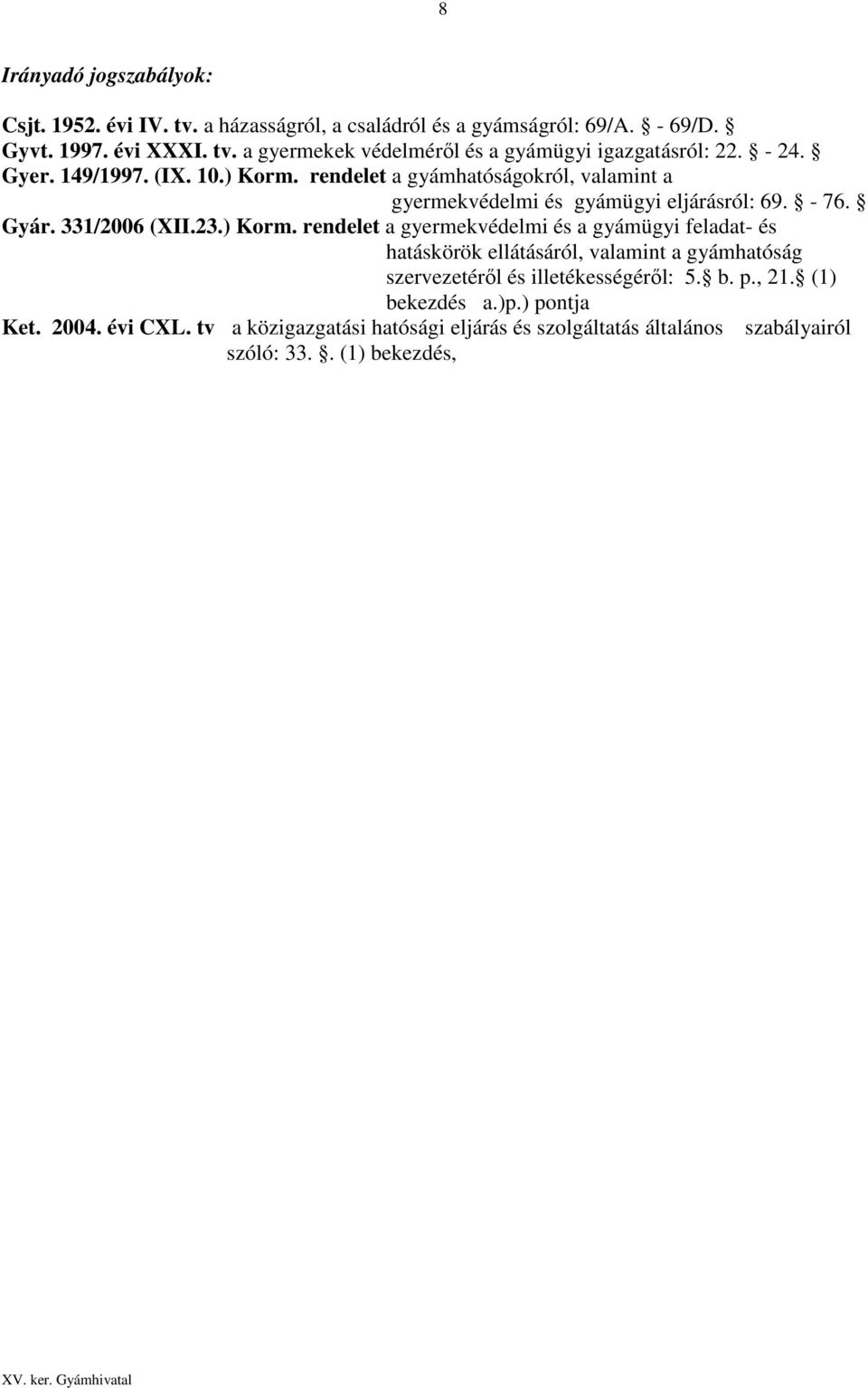 rendelet a gyámhatóságokról, valamint a gyermekvédelmi és gyámügyi eljárásról: 69. - 76. Gyár. 331/2006 (XII.23.) Korm.