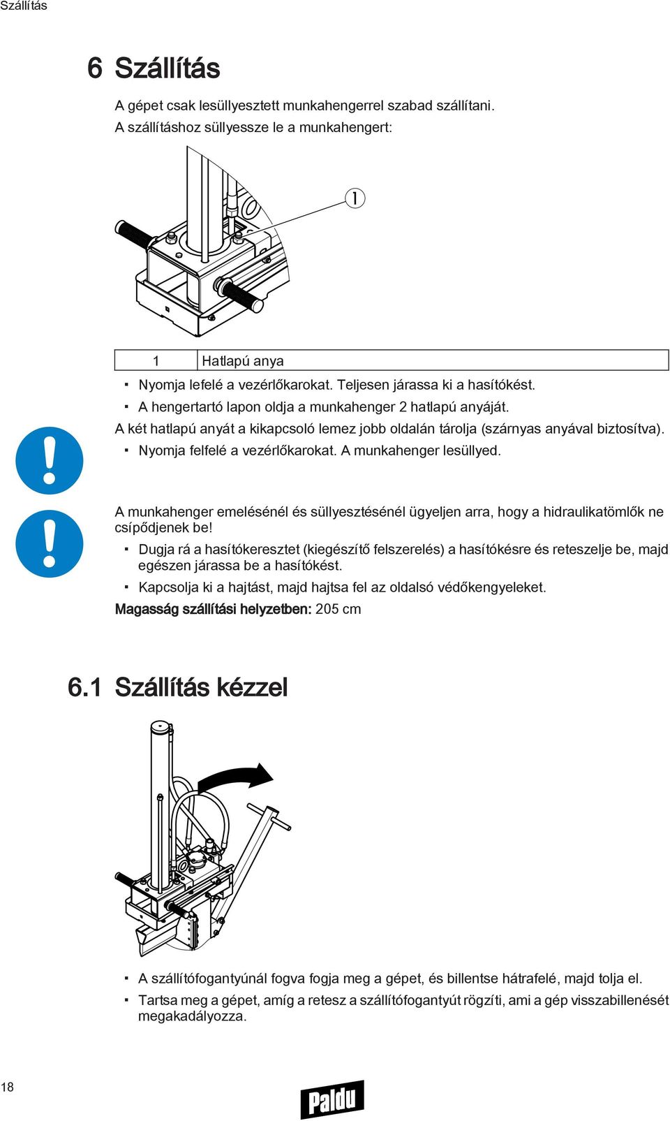 Nyomja felfelé a vezérlőkarokat. A munkahenger lesüllyed. A munkahenger emelésénél és süllyesztésénél ügyeljen arra, hogy a hidraulikatömlők ne csípődjenek be!