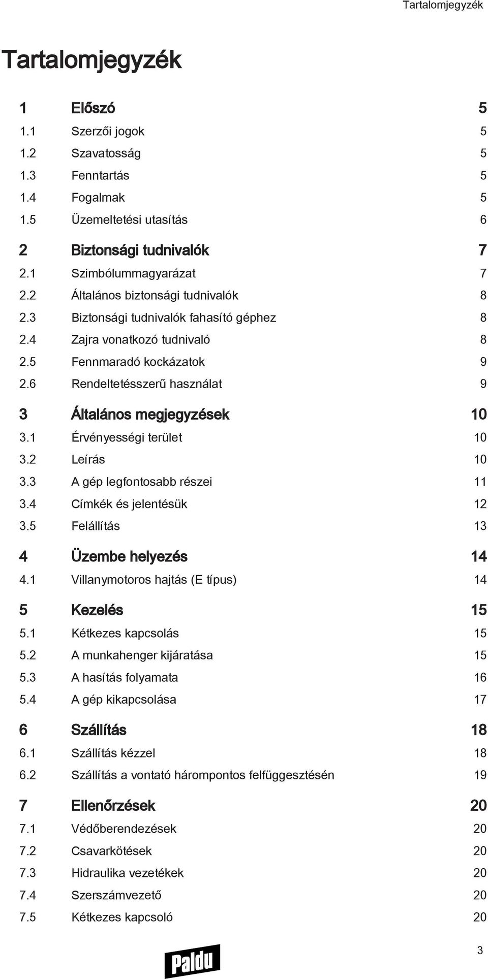 6 Rendeltetésszerű használat 9 3 Általános megjegyzések 10 3.1 Érvényességi terület 10 3.2 Leírás 10 3.3 A gép legfontosabb részei 11 3.4 Címkék és jelentésük 12 3.