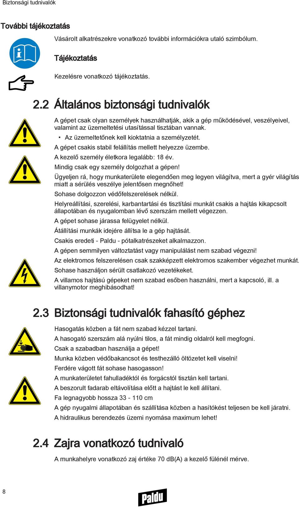 Az üzemeltetőnek kell kioktatnia a személyzetét. A gépet csakis stabil felállítás mellett helyezze üzembe. A kezelő személy életkora legalább: 18 év. Mindig csak egy személy dolgozhat a gépen!