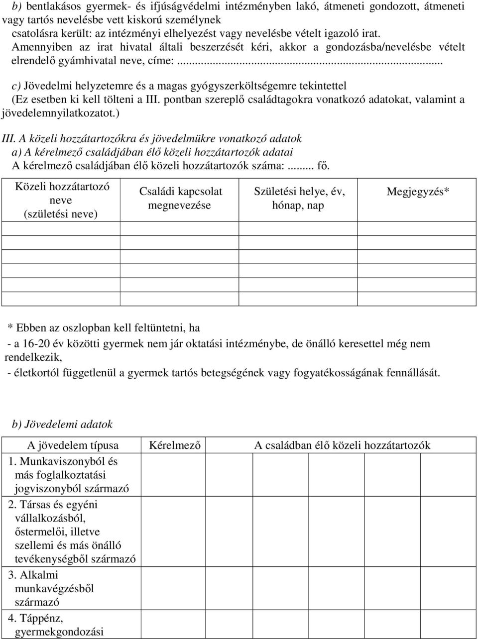 .. c) Jövedelmi helyzetemre és a magas gyógyszerköltségemre tekintettel (Ez esetben ki kell tölteni a III. pontban szereplő családtagokra vonatkozó adatokat, valamint a jövedelemnyilatkozatot.) III.