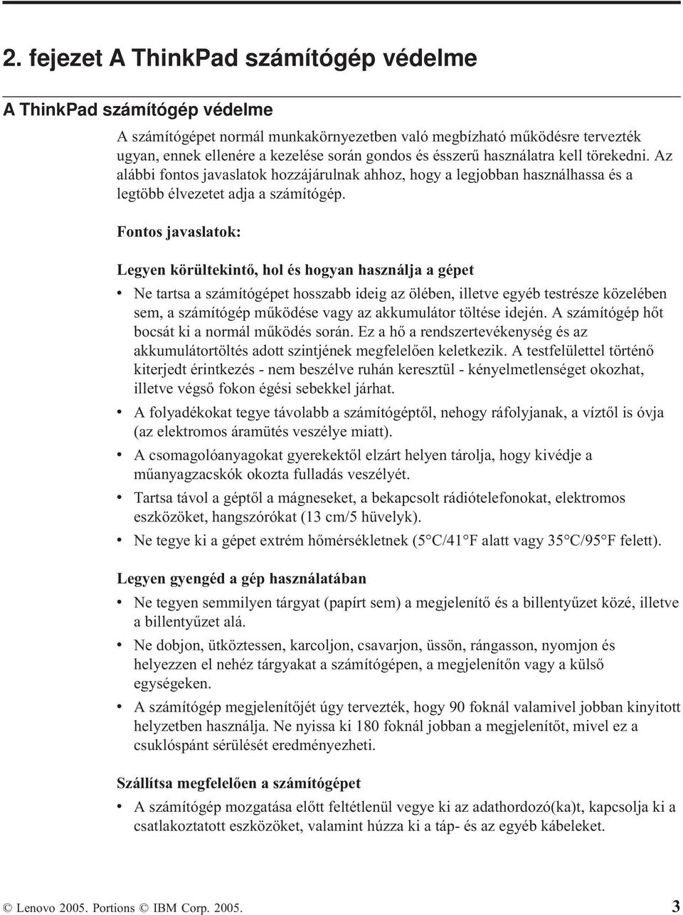 Fontos javaslatok: Legyen körültekintő, hol és hogyan használja a gépet v Ne tartsa a számítógépet hosszabb ideig az ölében, illetve egyéb testrésze közelében sem, a számítógép működése vagy az