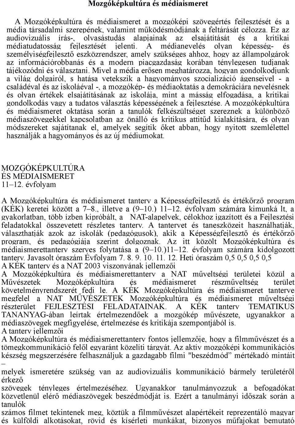 A médianevelés olyan képesség- és személyiségfejlesztő eszközrendszer, amely szükséges ahhoz, hogy az állampolgárok az információrobbanás és a modern piacgazdaság korában ténylegesen tudjanak