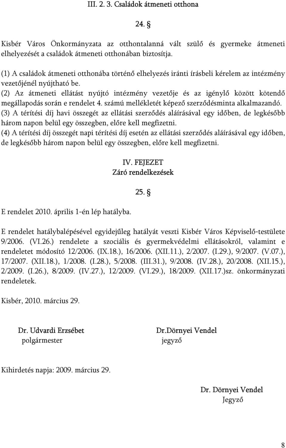 (2) Az átmeneti ellátást nyújtó intézmény vezetője és az igénylő között kötendő megállapodás során e rendelet 4. számú mellékletét képező szerződésminta alkalmazandó.
