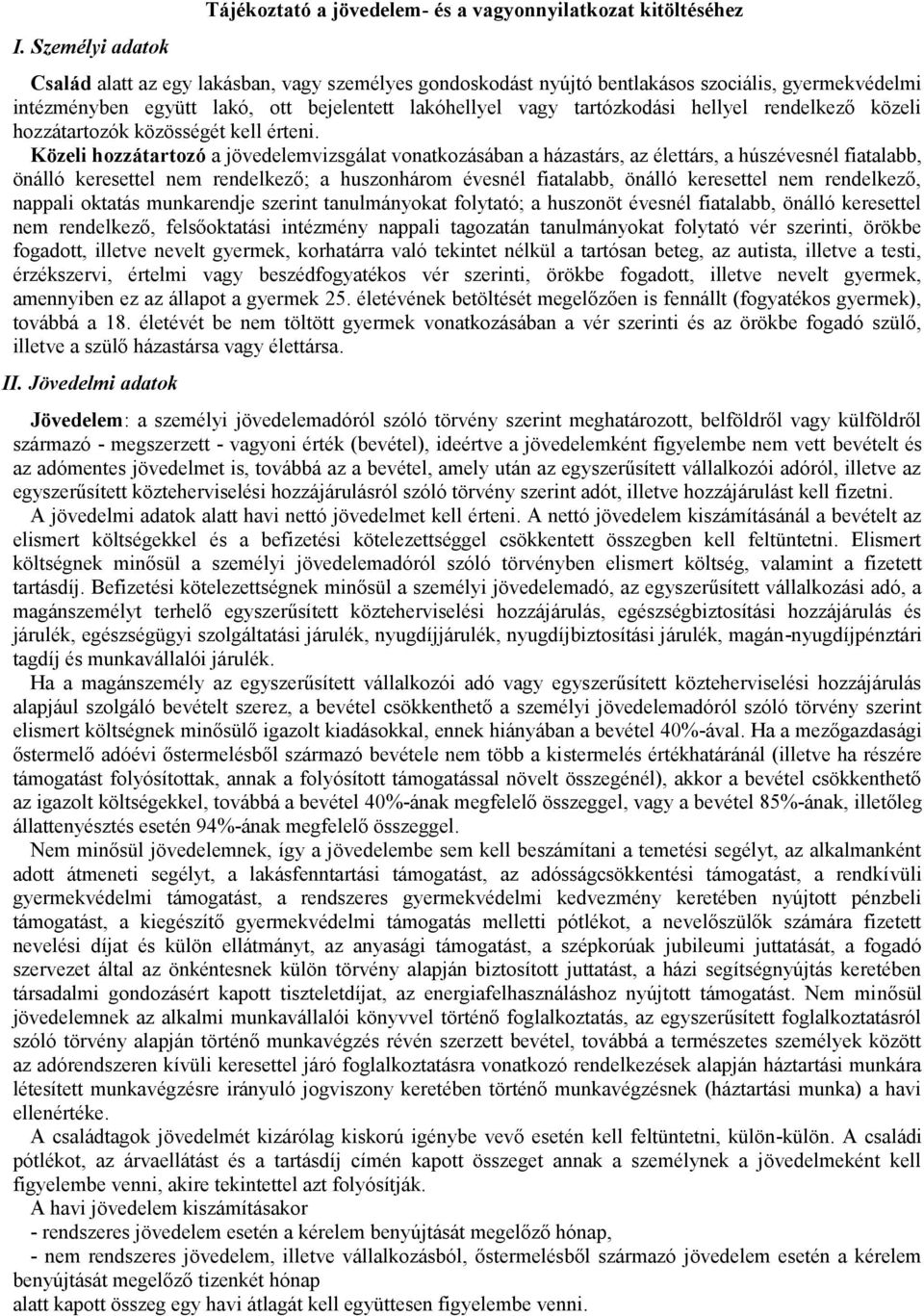 Közeli hozzátartozó a jövedelemvizsgálat vonatkozásában a házastárs, az élettárs, a húszévesnél fiatalabb, önálló keresettel nem rendelkező; a huszonhárom évesnél fiatalabb, önálló keresettel nem