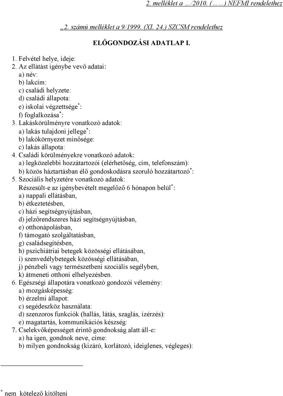 Lakáskörülményre vonatkozó adatok: a) lakás tulajdoni jellege : b) lakókörnyezet minősége: c) lakás állapota: 4.