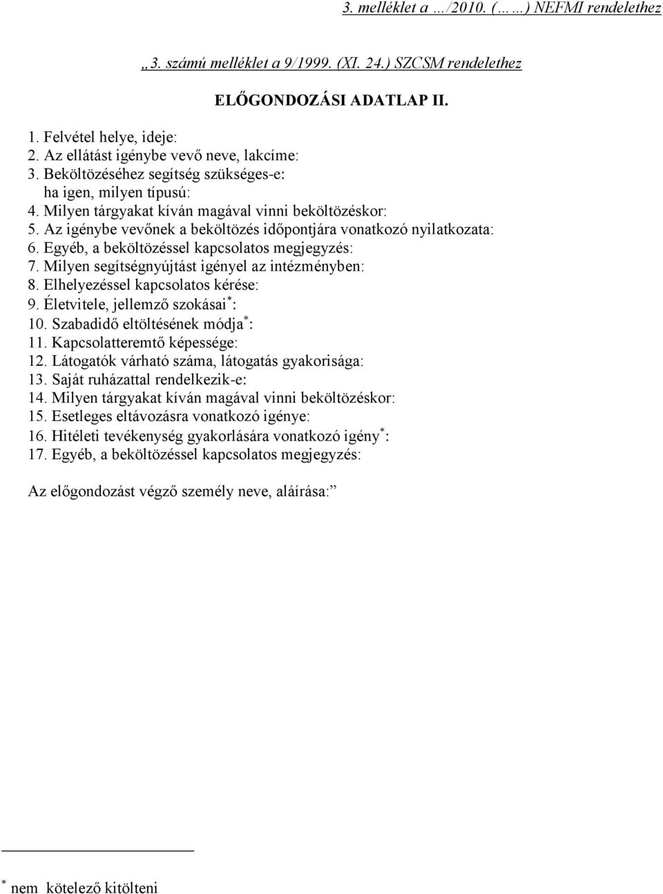 Egyéb, a beköltözéssel kapcsolatos megjegyzés: 7. Milyen segítségnyújtást igényel az intézményben: 8. Elhelyezéssel kapcsolatos kérése: 9. Életvitele, jellemző szokásai : 10.