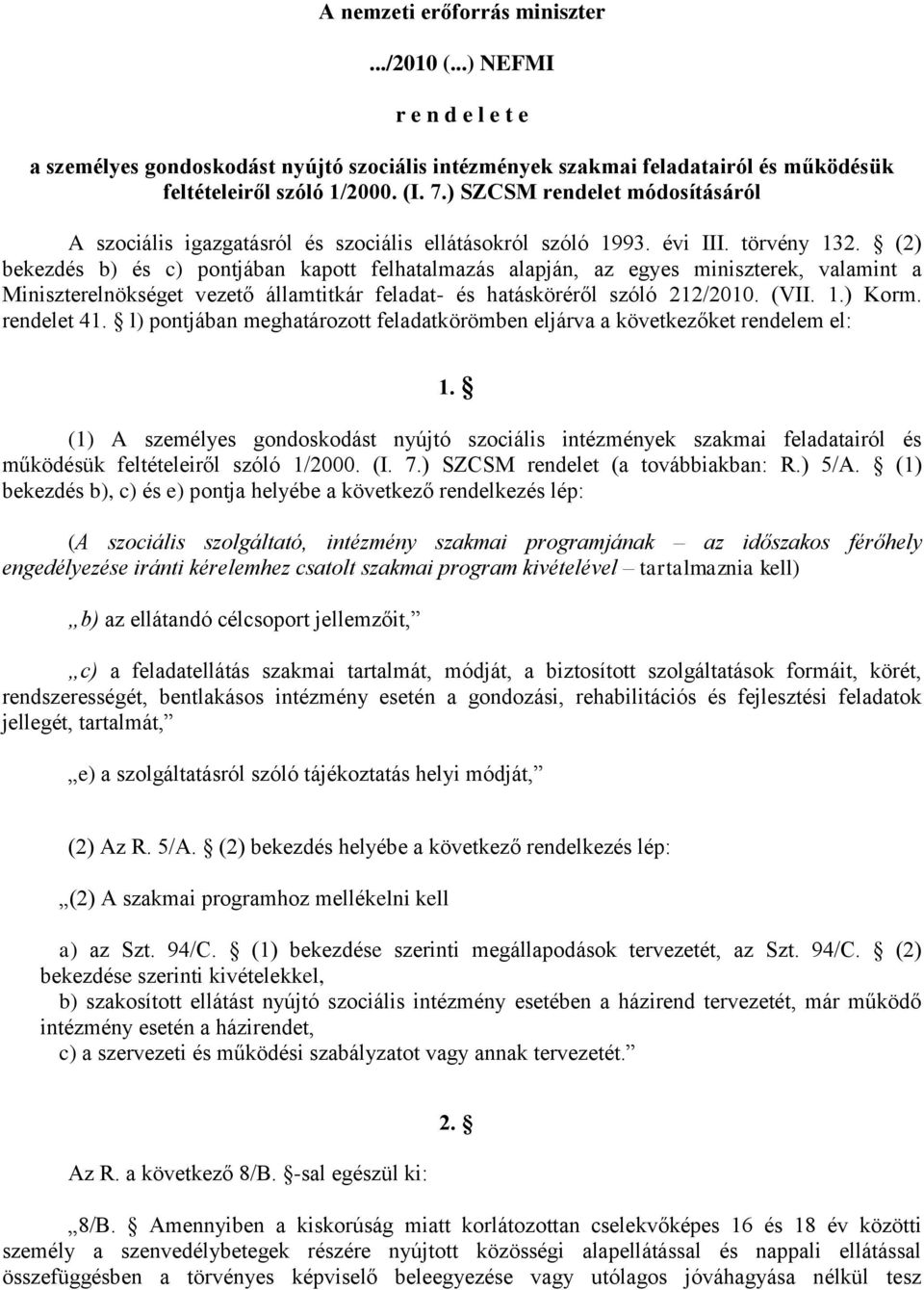 (2) bekezdés b) és c) pontjában kapott felhatalmazás alapján, az egyes miniszterek, valamint a Miniszterelnökséget vezető államtitkár feladat- és hatásköréről szóló 212/2010. (VII. 1.) Korm.