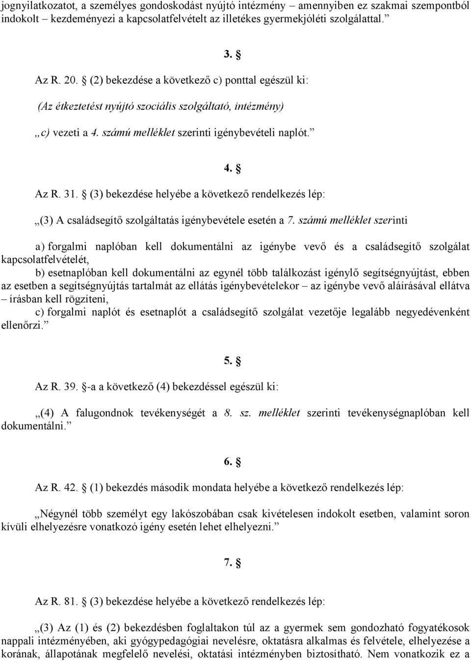 (3) bekezdése helyébe a következő rendelkezés lép: (3) A családsegítő szolgáltatás igénybevétele esetén a 7.