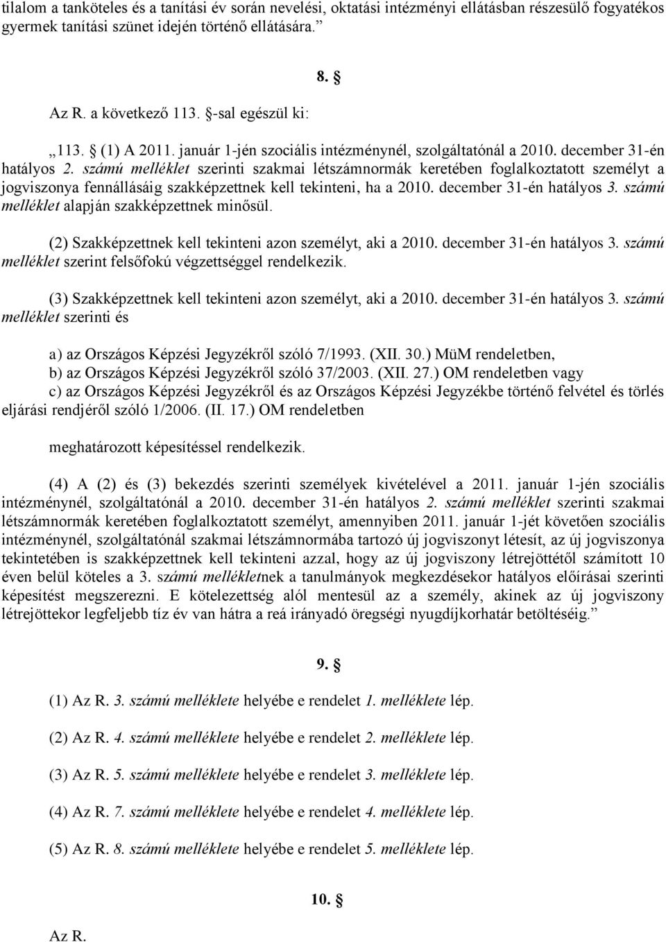 számú melléklet szerinti szakmai létszámnormák keretében foglalkoztatott személyt a jogviszonya fennállásáig szakképzettnek kell tekinteni, ha a 2010. december 31-én hatályos 3.