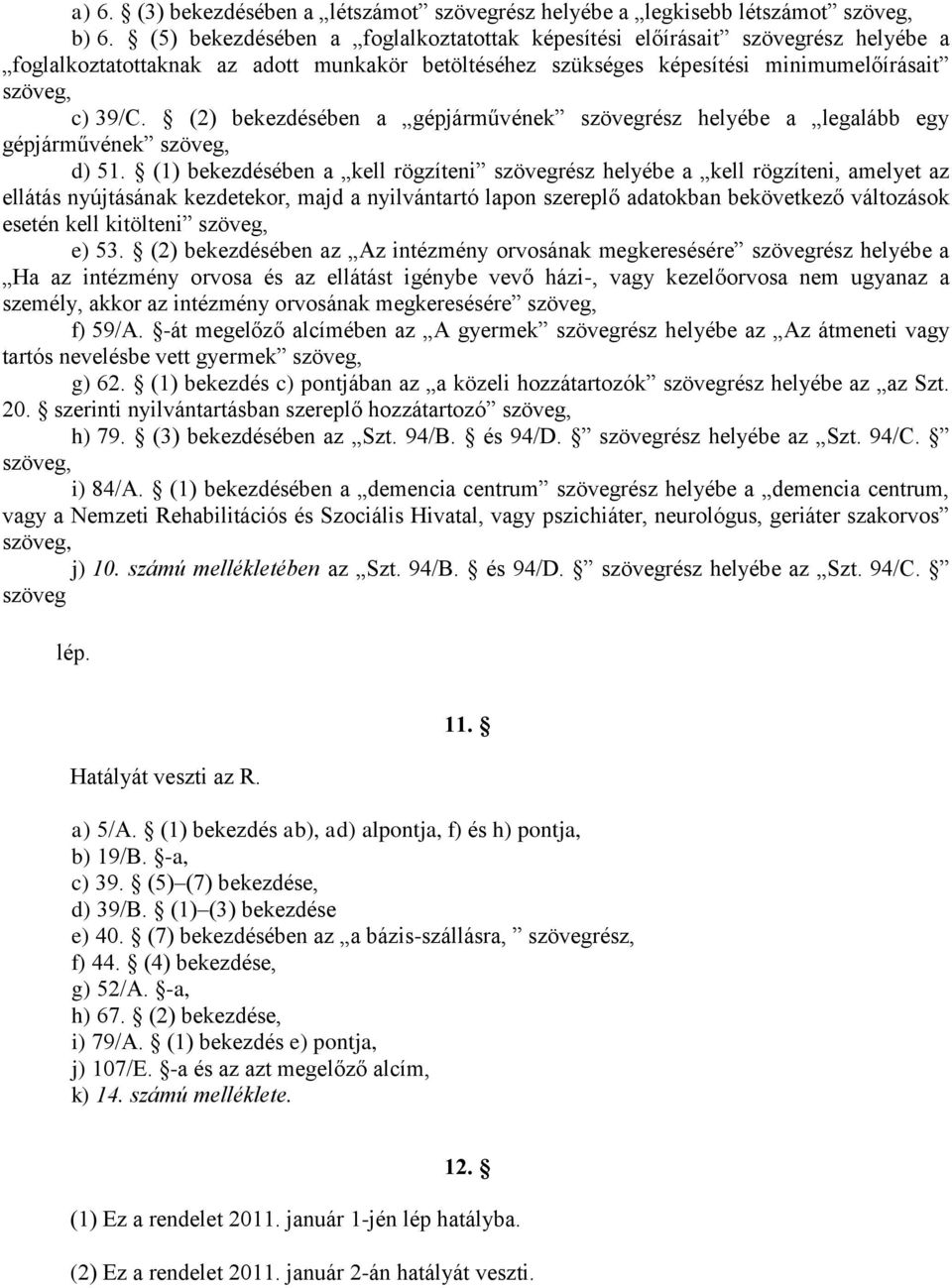 (2) bekezdésében a gépjárművének szövegrész helyébe a legalább egy gépjárművének szöveg, d) 51.