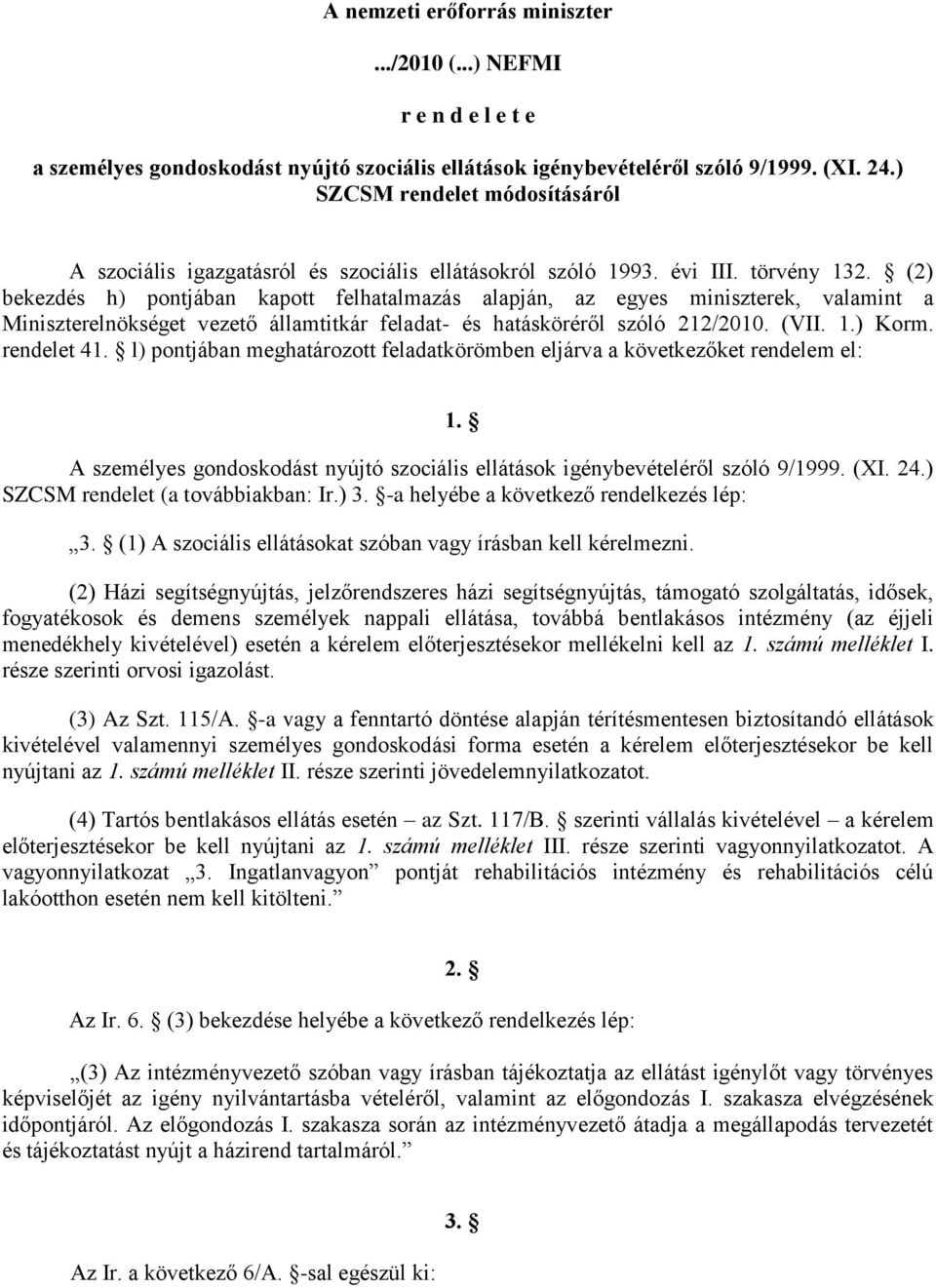 (2) bekezdés h) pontjában kapott felhatalmazás alapján, az egyes miniszterek, valamint a Miniszterelnökséget vezető államtitkár feladat- és hatásköréről szóló 212/2010. (VII. 1.) Korm. rendelet 41.