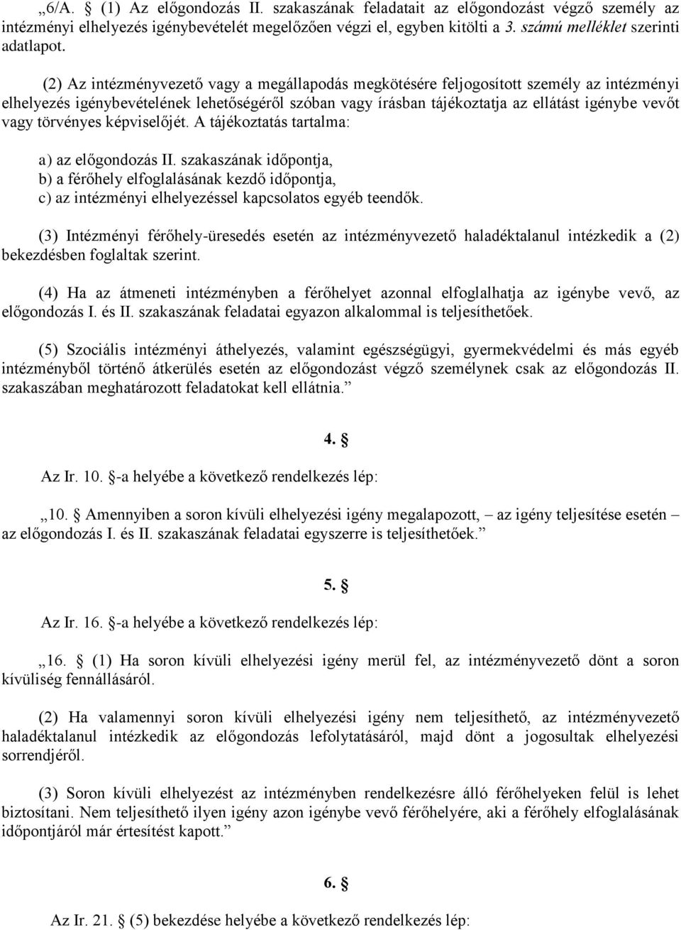törvényes képviselőjét. A tájékoztatás tartalma: a) az előgondozás II. szakaszának időpontja, b) a férőhely elfoglalásának kezdő időpontja, c) az intézményi elhelyezéssel kapcsolatos egyéb teendők.