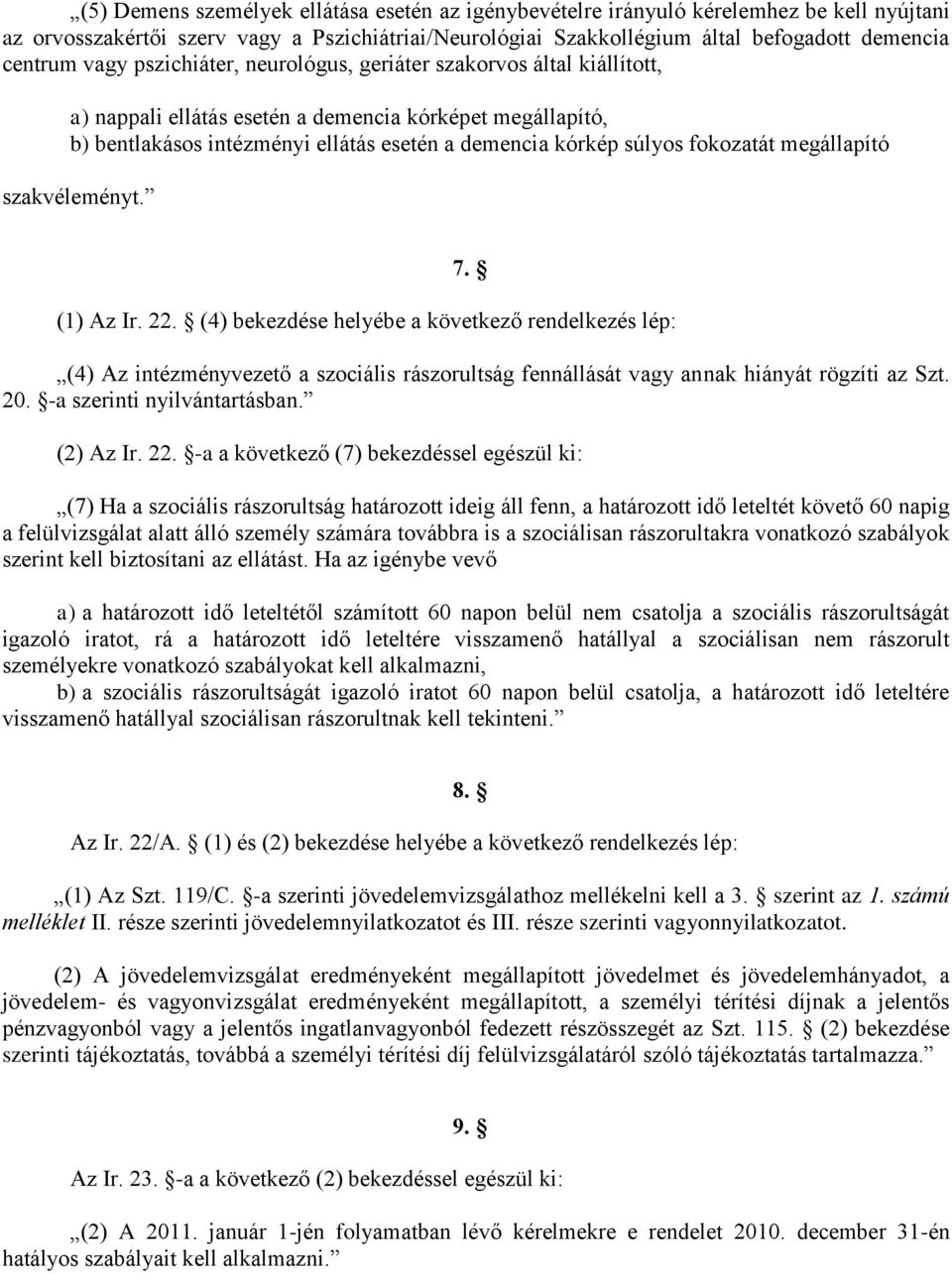 fokozatát megállapító szakvéleményt. 7. (1) Az Ir. 22. (4) bekezdése helyébe a következő rendelkezés lép: (4) Az intézményvezető a szociális rászorultság fennállását vagy annak hiányát rögzíti az Szt.