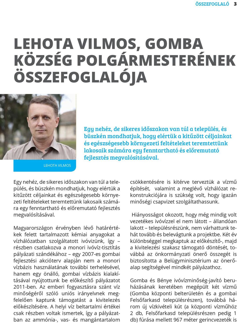 Egy nehéz, de sikeres időszakon van túl a település, és büszkén mondhatjuk, hogy elértük a kitűzött céljainkat  Magyarországon érvényben lévő határértékek felett tartalmazott kémiai anyagokat a