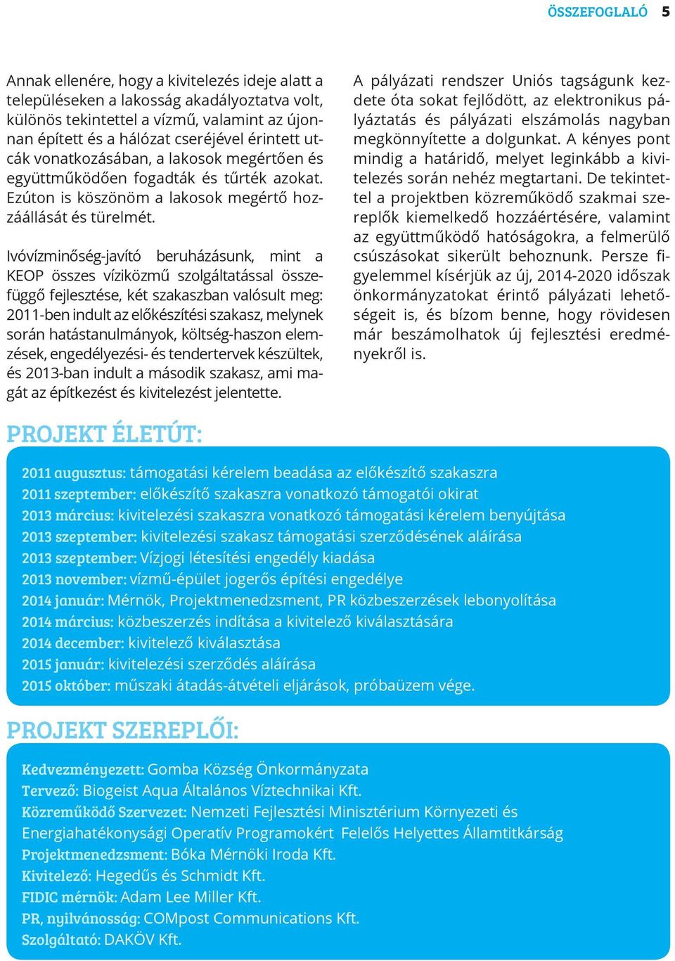 Ivóvízminőség-javító beruházásunk, mint a KEOP összes víziközmű szolgáltatással összefüggő fejlesztése, két szakaszban valósult meg: 2011-ben indult az előkészítési szakasz, melynek során