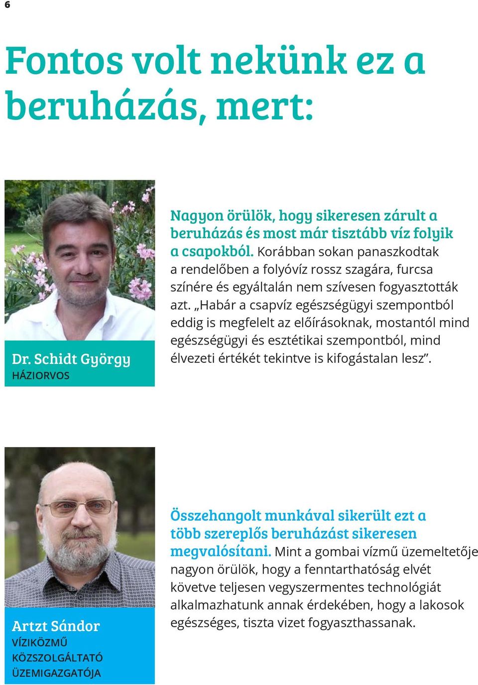 Korábban sokan panaszkodtak a rendelőben a folyóvíz rossz szagára, furcsa színére és egyáltalán nem szívesen fogyasztották azt.