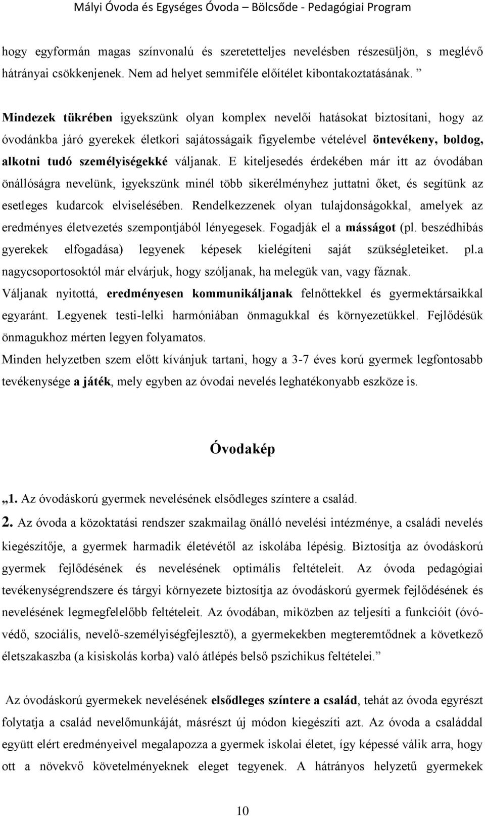 váljanak. E kiteljesedés érdekében már itt az óvodában önállóságra nevelünk, igyekszünk minél több sikerélményhez juttatni őket, és segítünk az esetleges kudarcok elviselésében.