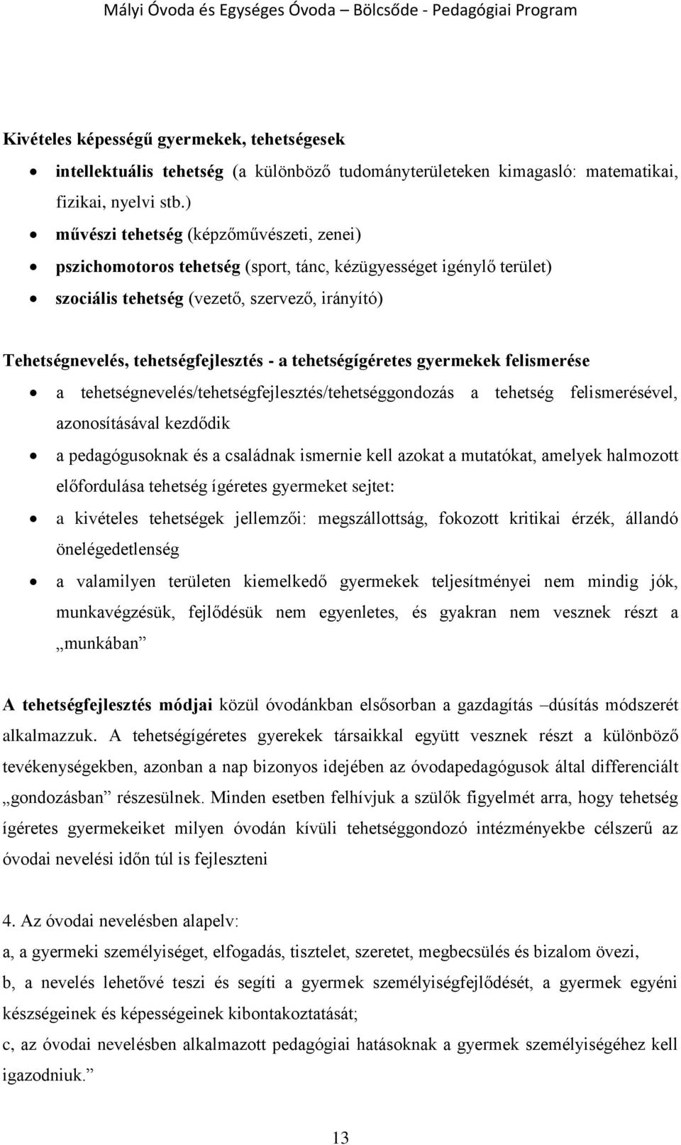 tehetségígéretes gyermekek felismerése a tehetségnevelés/tehetségfejlesztés/tehetséggondozás a tehetség felismerésével, azonosításával kezdődik a pedagógusoknak és a családnak ismernie kell azokat a