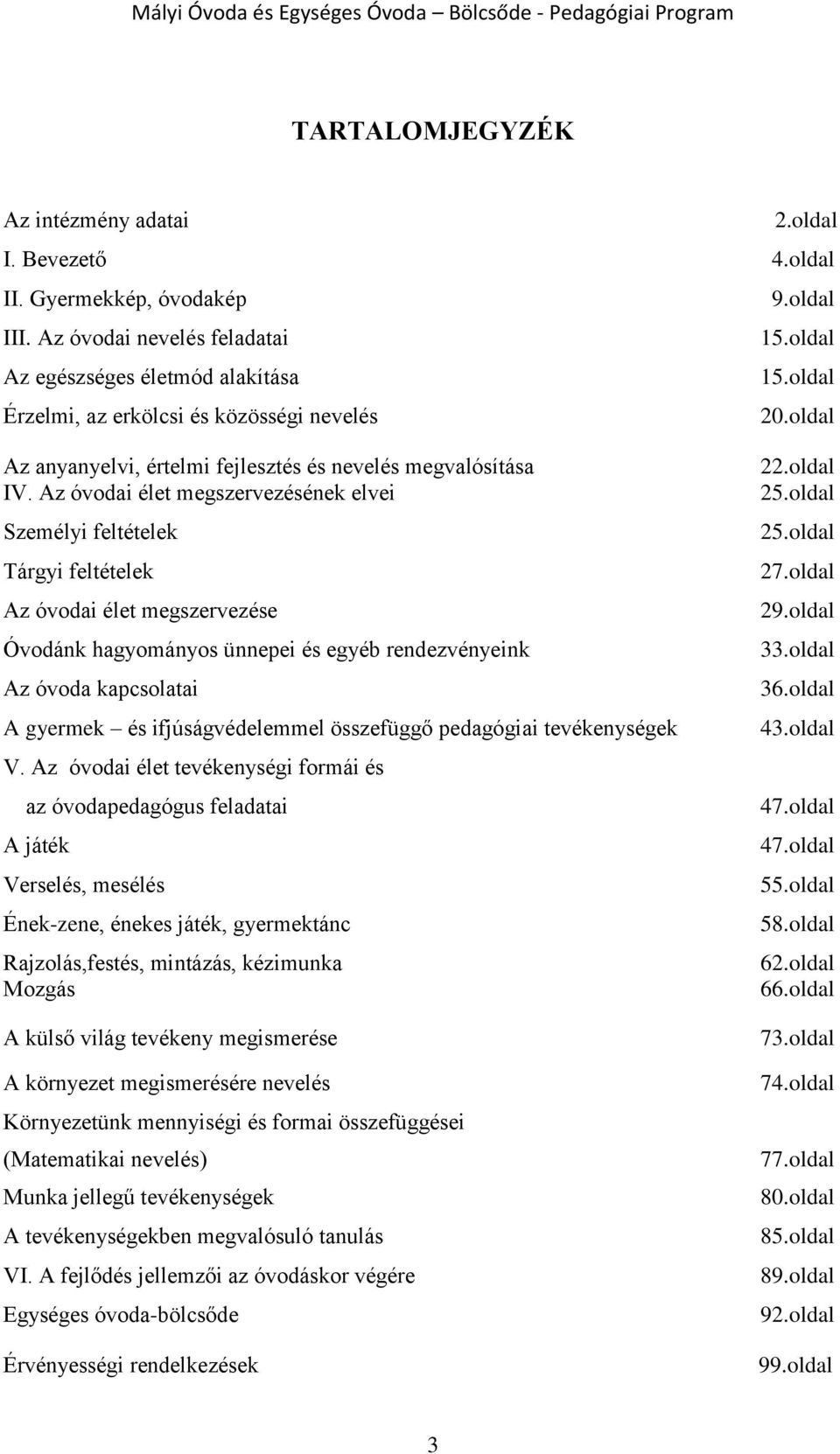 Az óvodai élet megszervezésének elvei Személyi feltételek Tárgyi feltételek Az óvodai élet megszervezése Óvodánk hagyományos ünnepei és egyéb rendezvényeink Az óvoda kapcsolatai A gyermek és