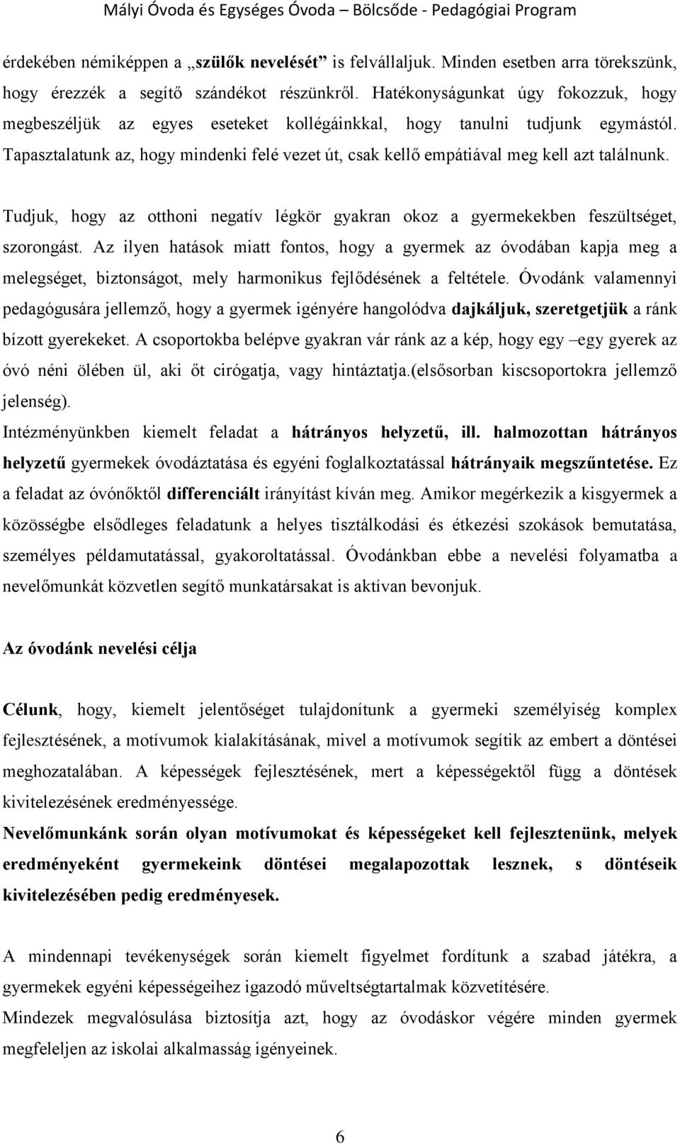 Tapasztalatunk az, hogy mindenki felé vezet út, csak kellő empátiával meg kell azt találnunk. Tudjuk, hogy az otthoni negatív légkör gyakran okoz a gyermekekben feszültséget, szorongást.