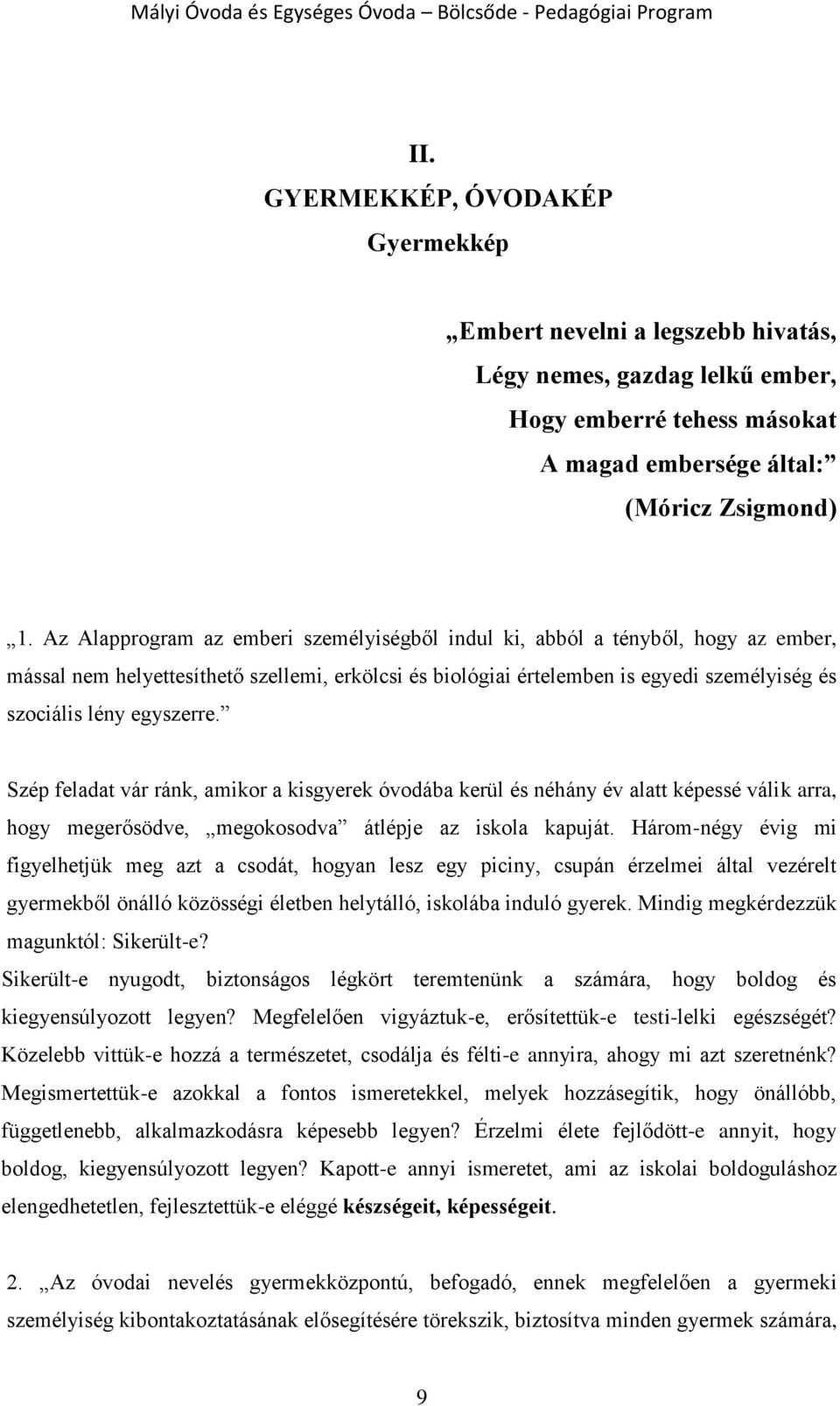 egyszerre. Szép feladat vár ránk, amikor a kisgyerek óvodába kerül és néhány év alatt képessé válik arra, hogy megerősödve, megokosodva átlépje az iskola kapuját.