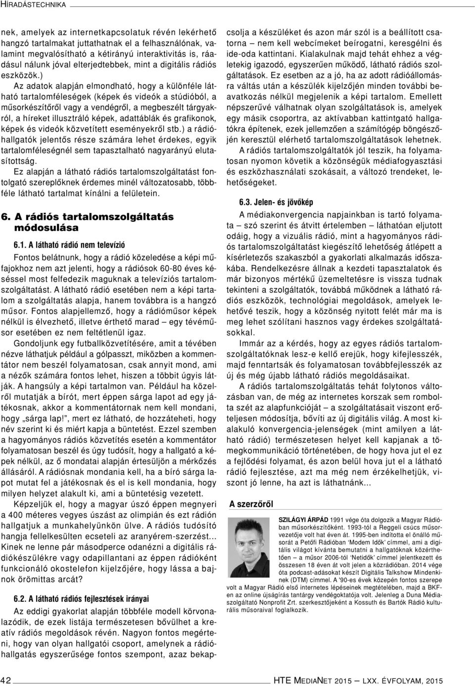 ) Az adatok alapján elmondható, hogy a különféle látható tartalomféleségek (képek és videók a stúdióból, a mûsorkészítôrôl vagy a vendégrôl, a megbeszélt tárgyakról, a híreket illusztráló képek,