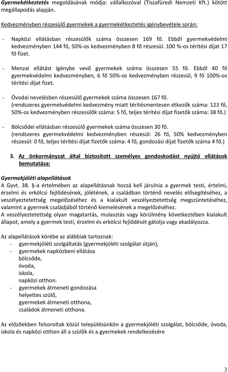 100 %-os térítési díjat 17 fő fizet. - Menzai ellátást igénybe vevő ek száma összesen 55 fő. Ebből 40 fő védelmi kedvezményben, 6 fő 50%-os kedvezményben részesül, 9 fő 100%-os térítési díjat fizet.