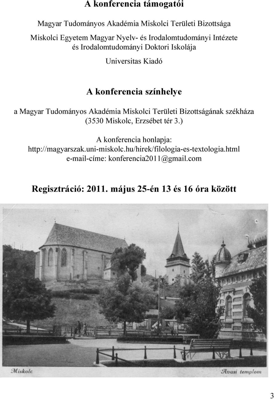 Akadémia Miskolci Területi Bizottságának székháza (3530 Miskolc, Erzsébet tér 3.) A konferencia honlapja: http://magyarszak.