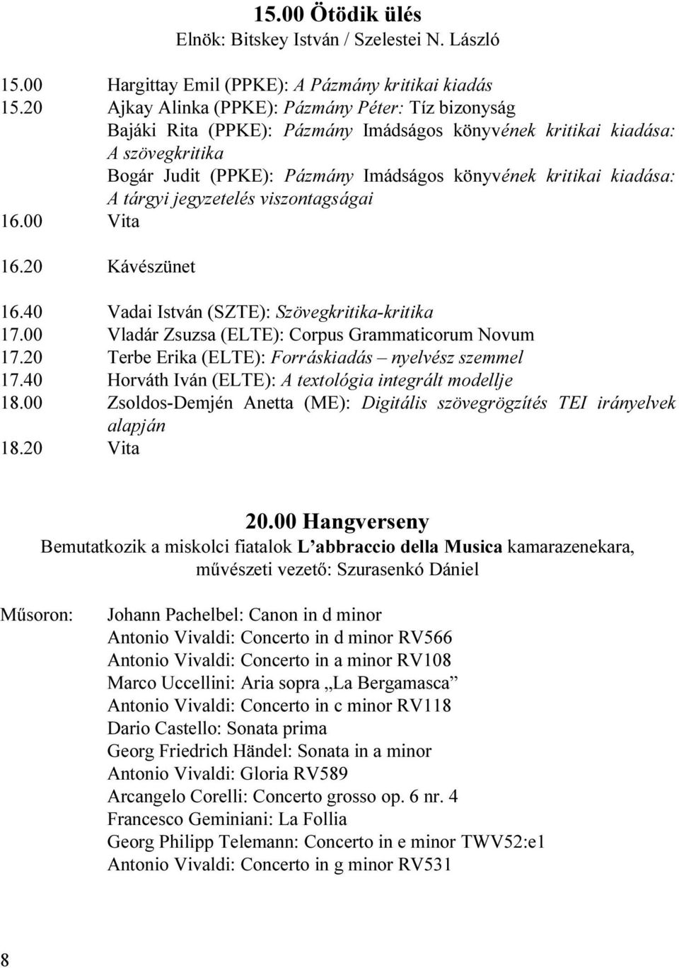 kiadása: A tárgyi jegyzetelés viszontagságai 16.00 Vita 16.20 Kávészünet 16.40 Vadai István (SZTE): Szövegkritika-kritika 17.00 Vladár Zsuzsa (ELTE): Corpus Grammaticorum Novum 17.