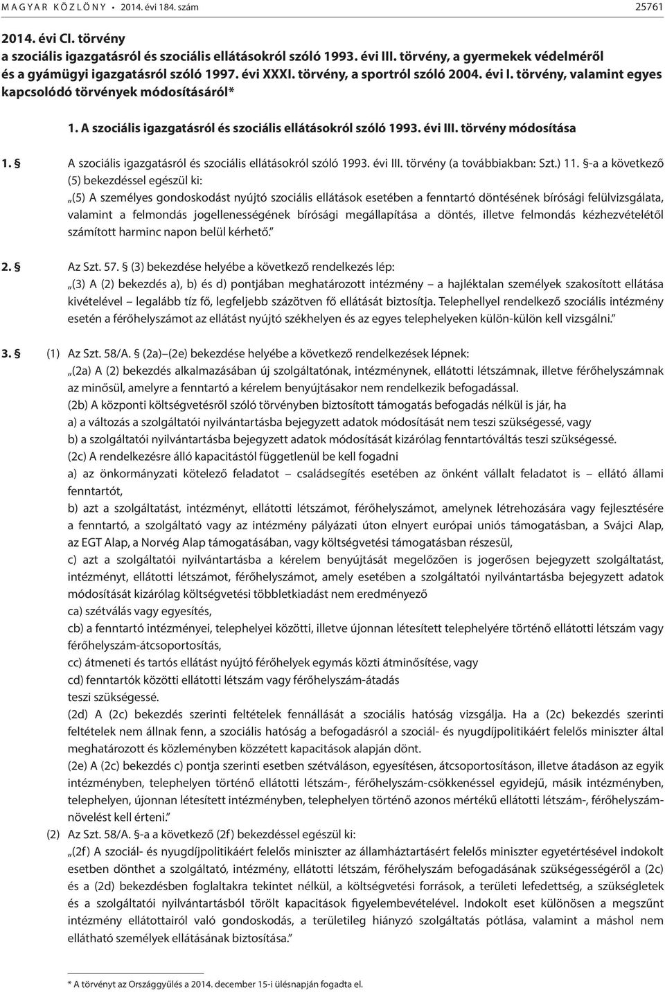 A szociális igazgatásról és szociális ellátásokról szóló 1993. évi III. törvény módosítása 1. A szociális igazgatásról és szociális ellátásokról szóló 1993. évi III. törvény (a továbbiakban: Szt.) 11.