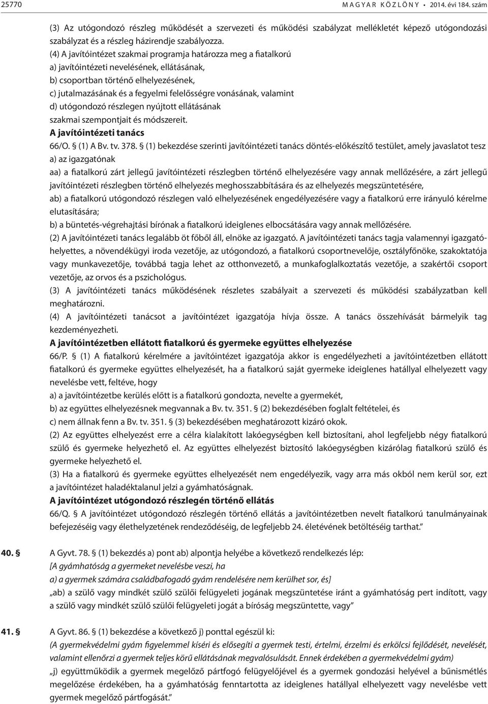 (4) A javítóintézet szakmai programja határozza meg a fiatalkorú a) javítóintézeti nevelésének, ellátásának, b) csoportban történő elhelyezésének, c) jutalmazásának és a fegyelmi felelősségre