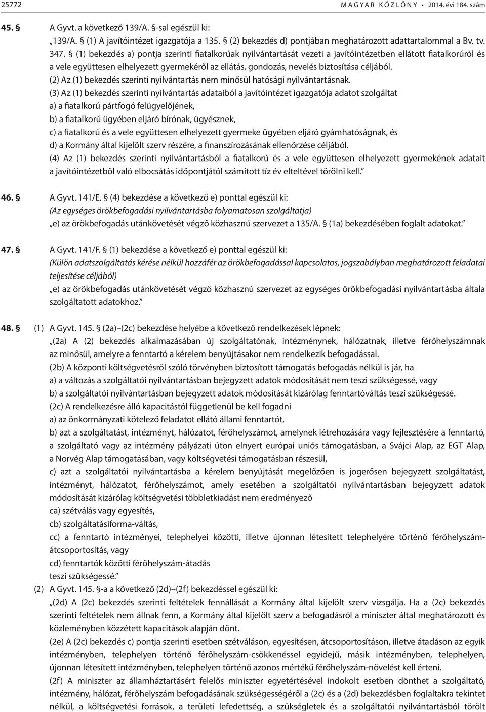 (1) bekezdés a) pontja szerinti fiatalkorúak nyilvántartását vezeti a javítóintézetben ellátott fiatalkorúról és a vele együttesen elhelyezett gyermekéről az ellátás, gondozás, nevelés biztosítása