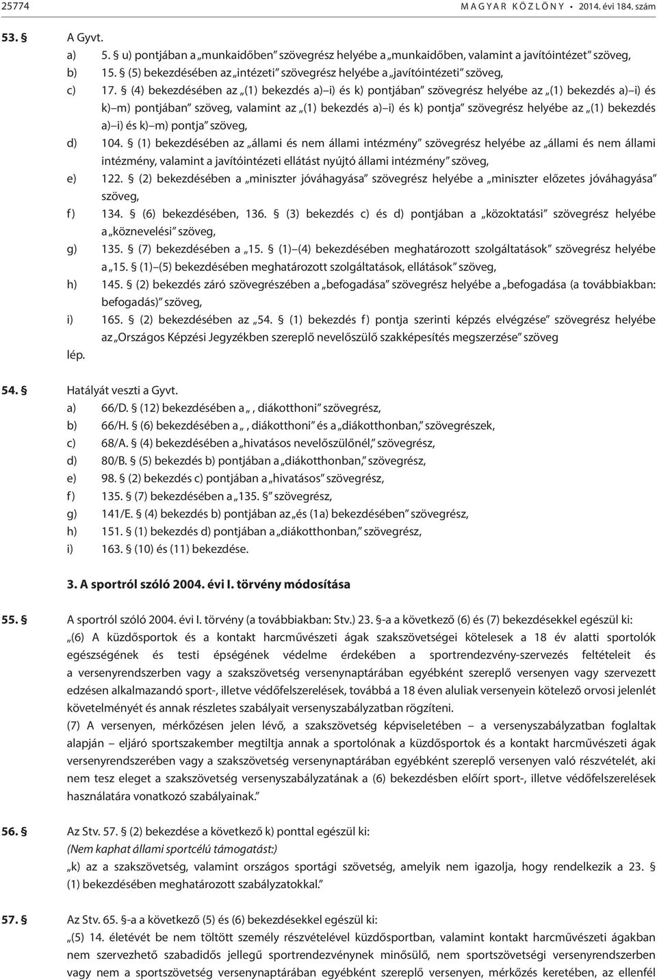 (4) bekezdésében az (1) bekezdés a) i) és k) pontjában szövegrész helyébe az (1) bekezdés a) i) és k) m) pontjában szöveg, valamint az (1) bekezdés a) i) és k) pontja szövegrész helyébe az (1)