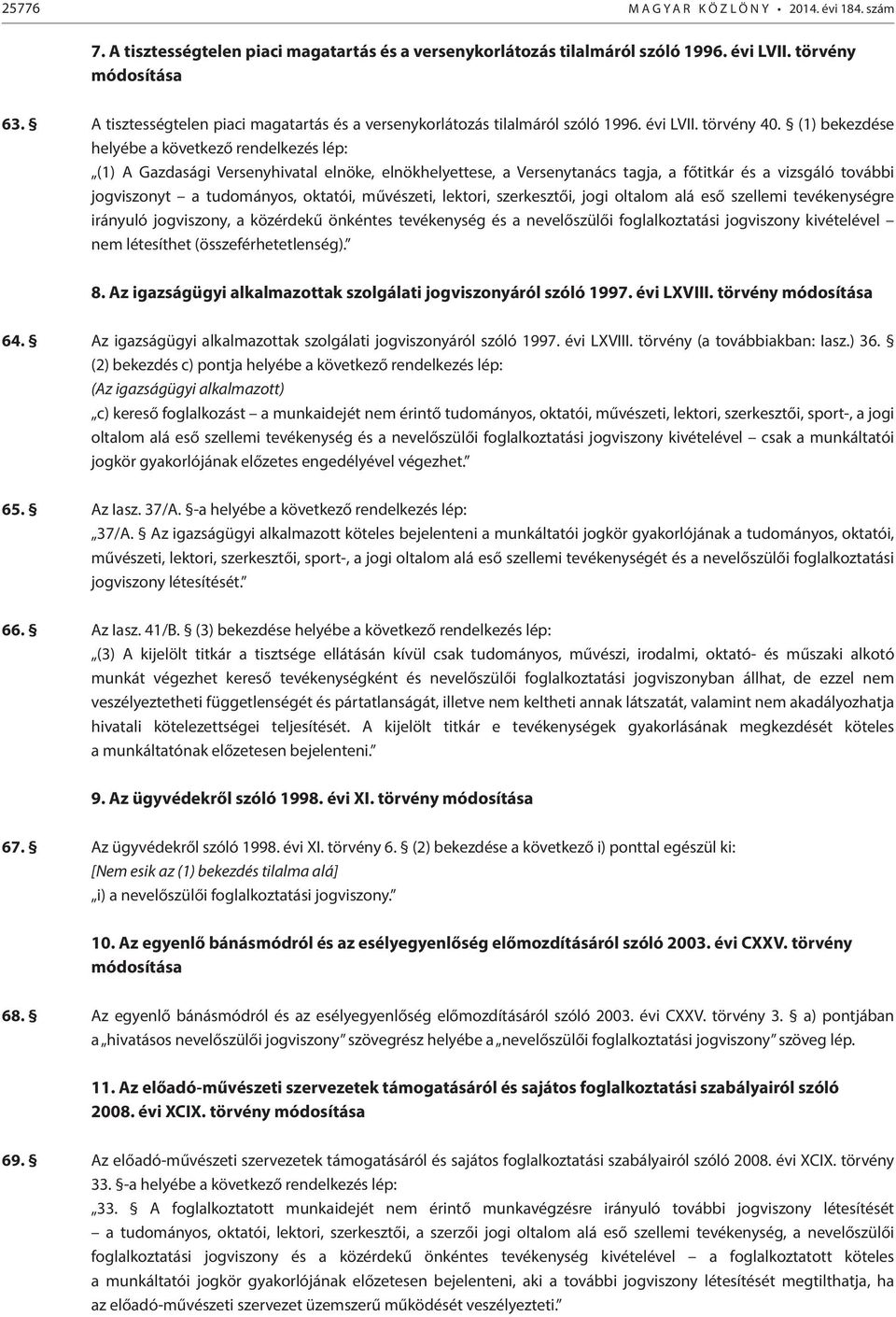(1) bekezdése helyébe a következő rendelkezés lép: (1) A Gazdasági Versenyhivatal elnöke, elnökhelyettese, a Versenytanács tagja, a főtitkár és a vizsgáló további jogviszonyt a tudományos, oktatói,