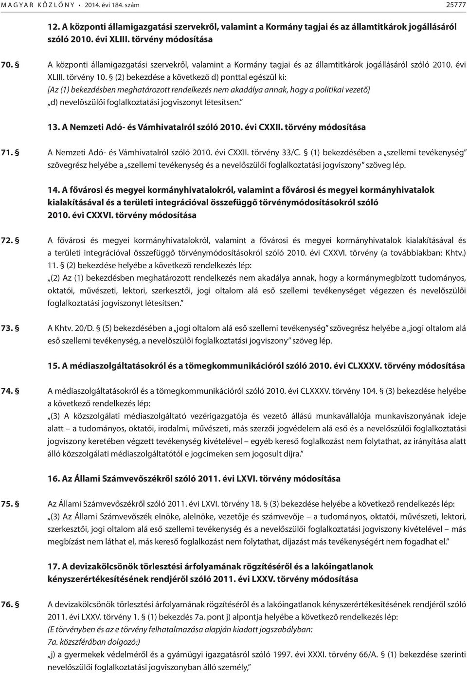 (2) bekezdése a következő d) ponttal egészül ki: [Az (1) bekezdésben meghatározott rendelkezés nem akadálya annak, hogy a politikai vezető] d) nevelőszülői foglalkoztatási jogviszonyt létesítsen. 13.