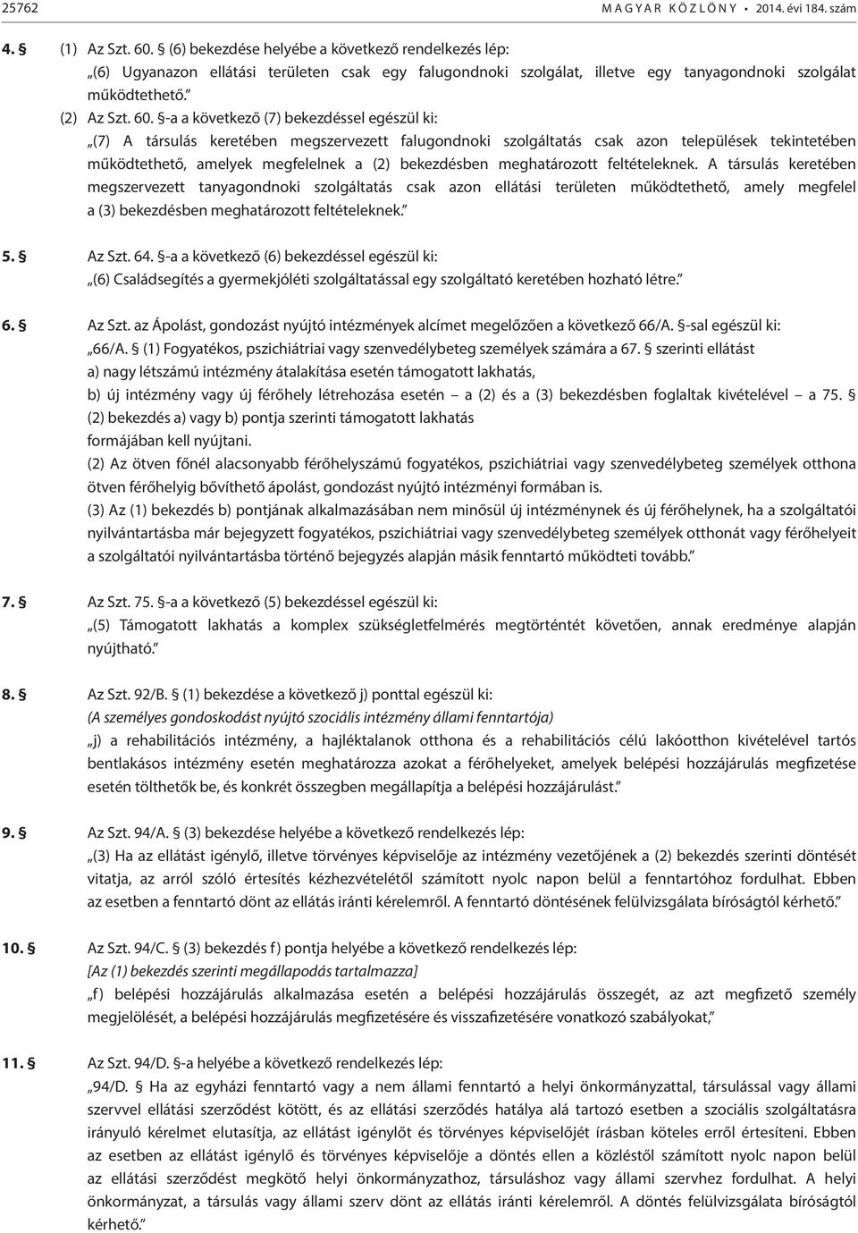 -a a következő (7) bekezdéssel egészül ki: (7) A társulás keretében megszervezett falugondnoki szolgáltatás csak azon települések tekintetében működtethető, amelyek megfelelnek a (2) bekezdésben