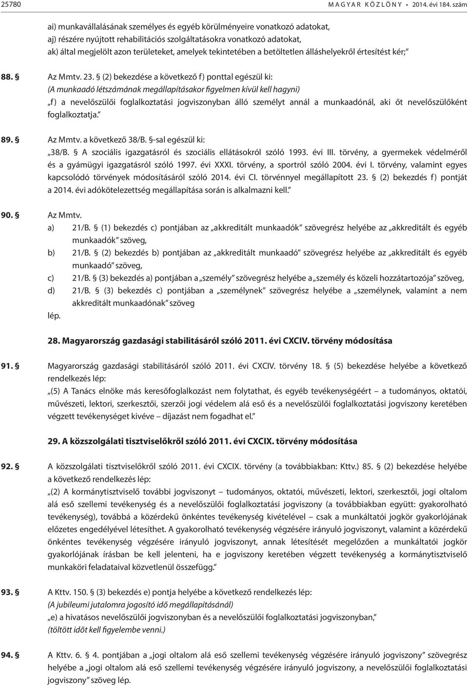 tekintetében a betöltetlen álláshelyekről értesítést kér; 88. Az Mmtv. 23.