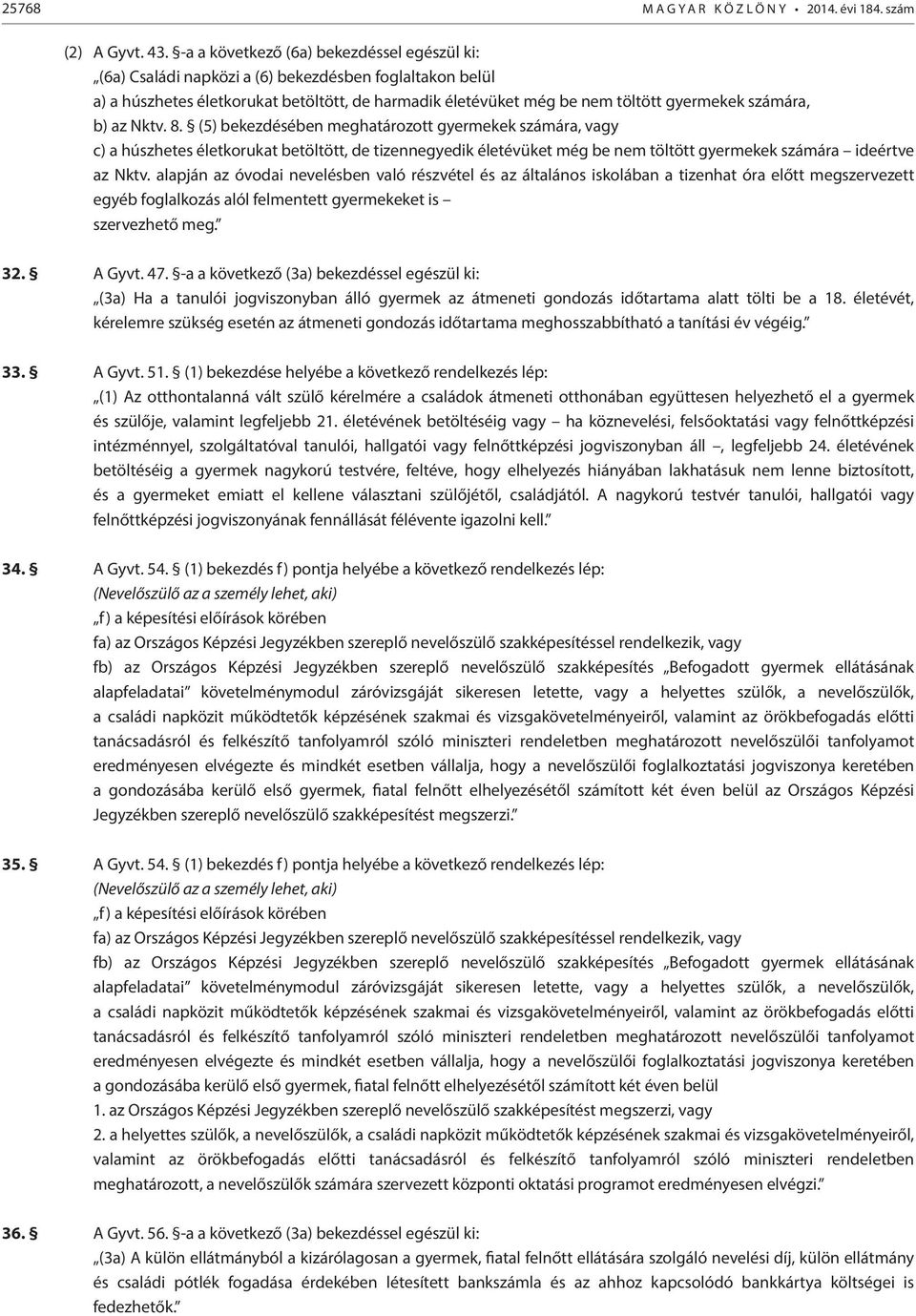 b) az Nktv. 8. (5) bekezdésében meghatározott gyermekek számára, vagy c) a húszhetes életkorukat betöltött, de tizennegyedik életévüket még be nem töltött gyermekek számára ideértve az Nktv.