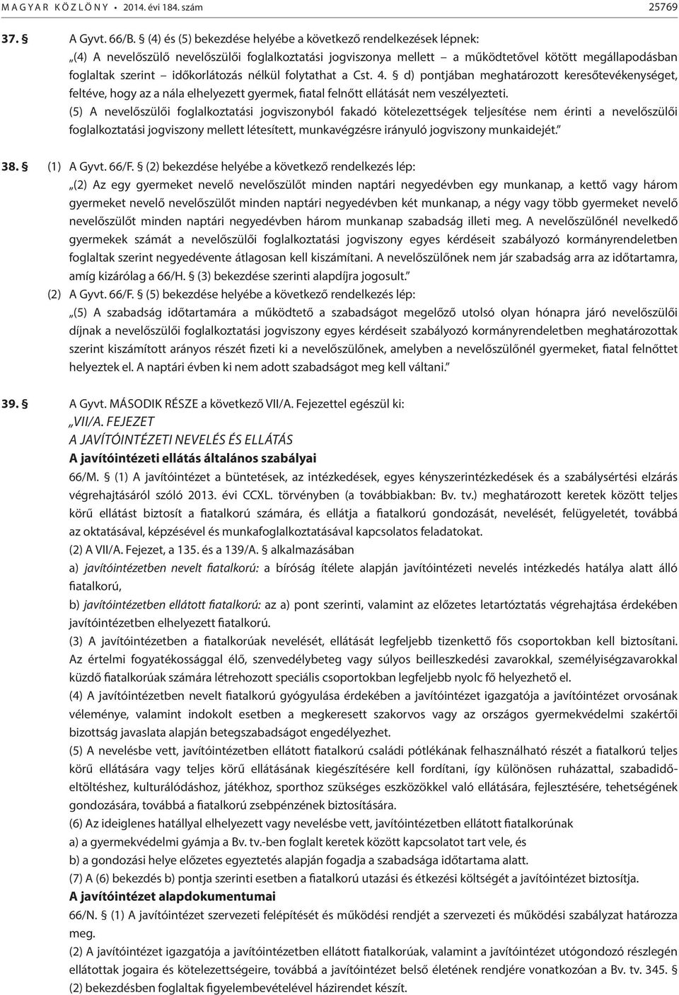 nélkül folytathat a Cst. 4. d) pontjában meghatározott keresőtevékenységet, feltéve, hogy az a nála elhelyezett gyermek, fiatal felnőtt ellátását nem veszélyezteti.