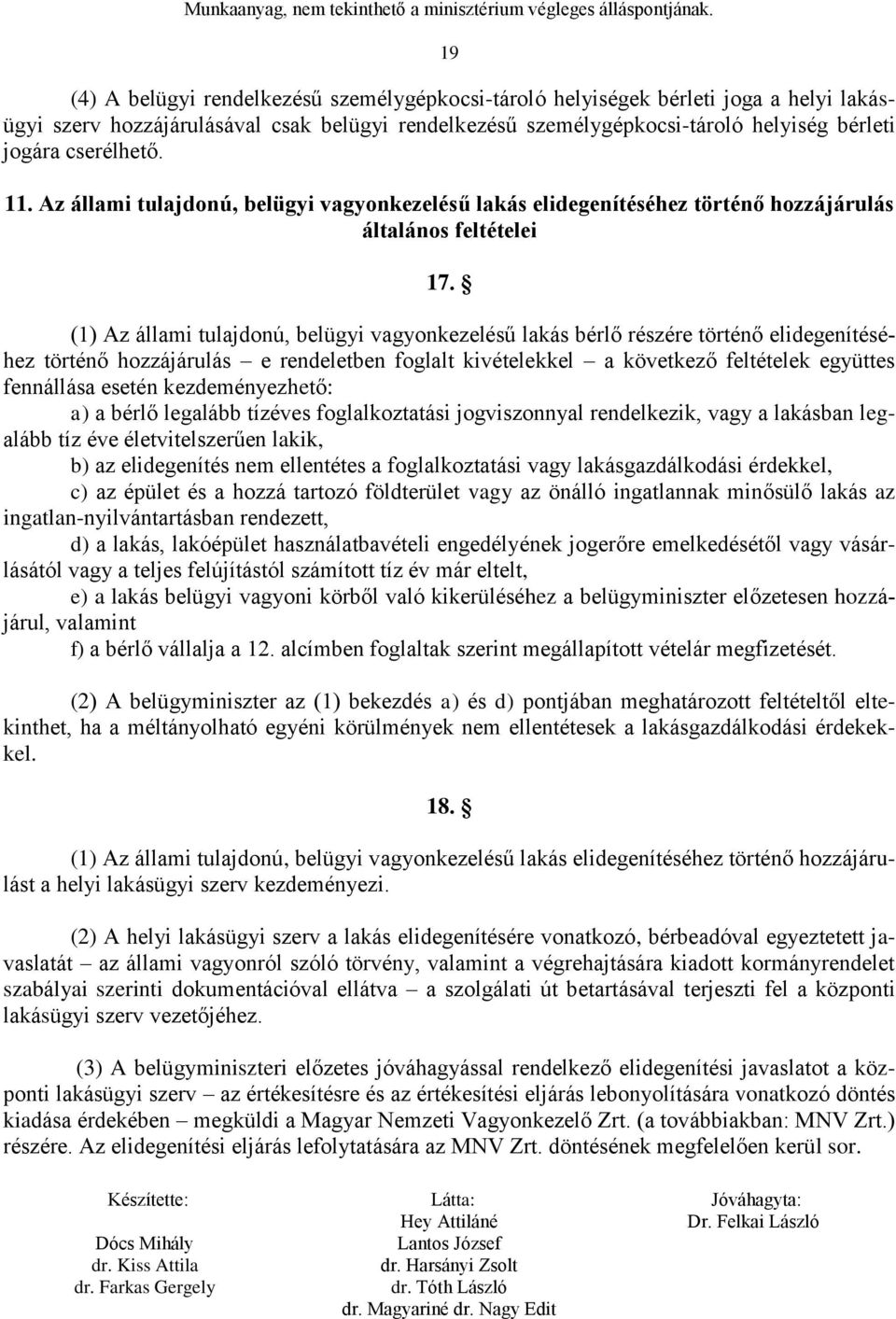 (1) Az állami tulajdonú, belügyi vagyonkezelésű lakás bérlő részére történő elidegenítéséhez történő hozzájárulás e rendeletben foglalt kivételekkel a következő feltételek együttes fennállása esetén