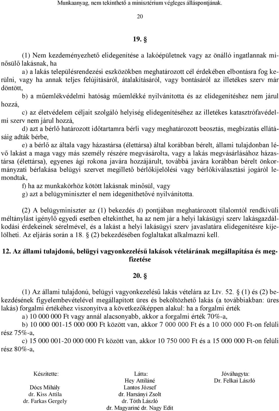 vagy ha annak teljes felújításáról, átalakításáról, vagy bontásáról az illetékes szerv már döntött, b) a műemlékvédelmi hatóság műemlékké nyilvánította és az elidegenítéshez nem járul hozzá, c) az